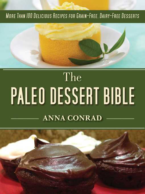 Title details for The Paleo Dessert Bible: More Than 100 Delicious Recipes for Grain-Free, Dairy-Free Desserts by Anna Conrad - Available